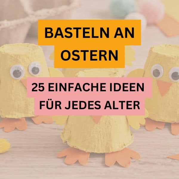 Ostern basteln mit Kindern – 25 einfache und schnelle Bastelideen für zuhause