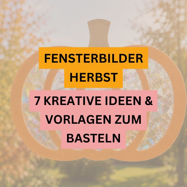 Fensterbilder Herbst basteln – Kürbis-Fensterbild mit 7 kreativen Ideen und Vorlagen