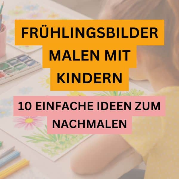 Frühlingsbilder malen mit Kindern - 10 einfache Ideen zum Nachmalen im Frühling