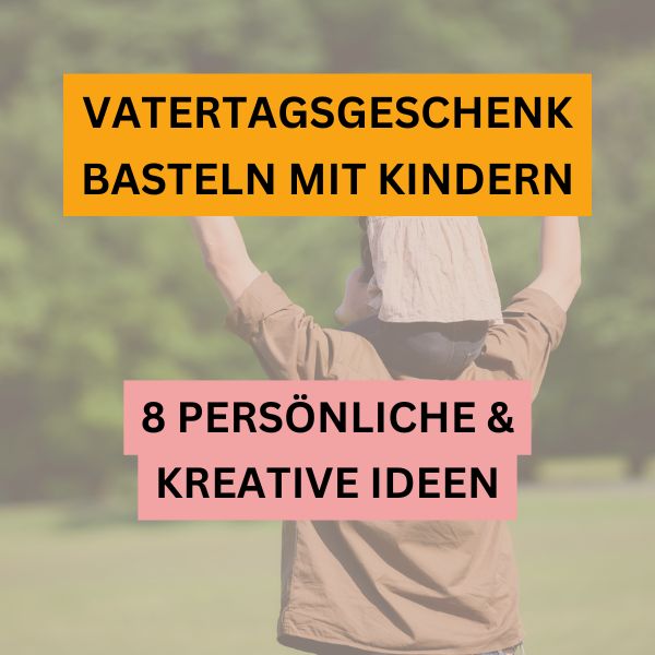 Vatertagsgeschenk basteln mit Kindern: 8 einfache, persönliche und kreative Ideen für Kindergarten und zuhause